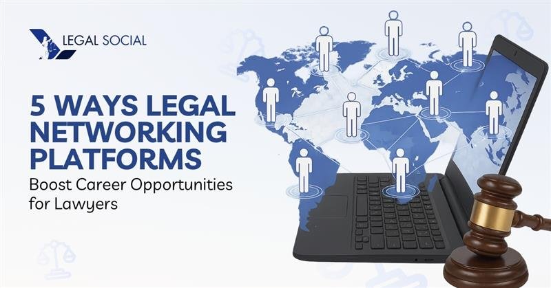 5 Ways Legal Networking Platforms Boost Career Opportunities for Lawyers
